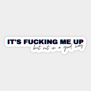 It's f ing me up but not in a good way- Guess we lied inspired by For Cari by Fletcher Girl of my dreams Sticker